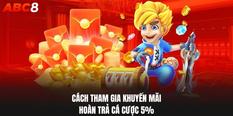 Cách nhận ưu đãi hoàn trả cá cược 5% ABC8