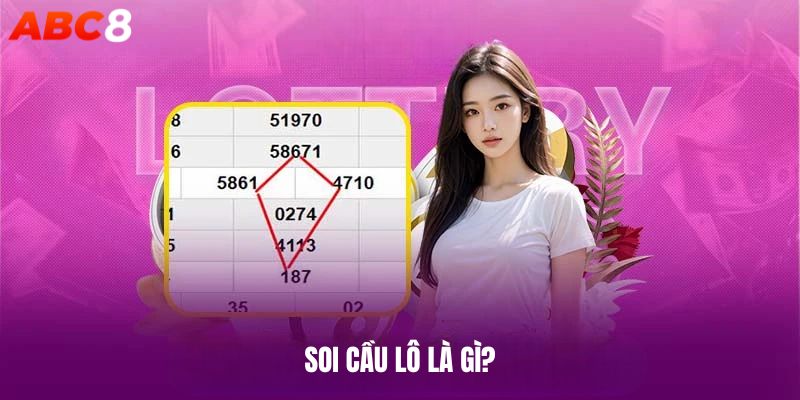 Tìm hiểu khái niệm soi cầu lô là gì?