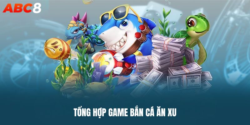 Tổng hợp danh sách game bắn cá ăn xu